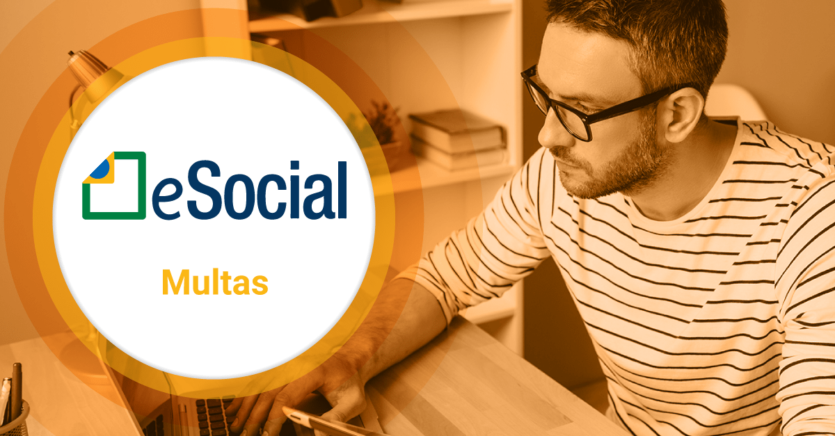 Confira 7 multas decorrentes da falta de repasse de informações no eSocial.