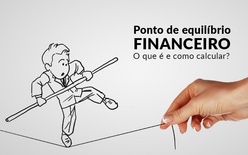 Ponto de equilíbrio financeiro – O que é e como calcular?