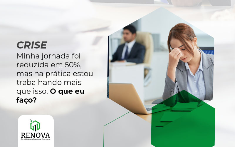 Minha jornada foi reduzida em 50%, mas na prática estou trabalhando mais que isso. O que eu faço?