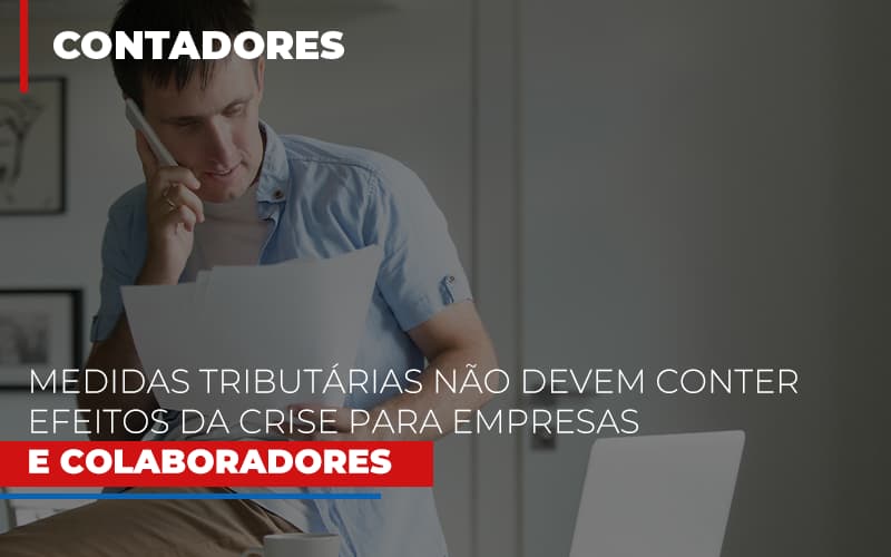 Medidas tributárias Não devem conter efeitos da crise para empresas e colaboradores