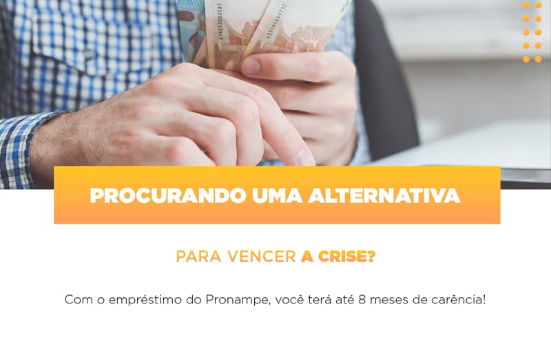 Procurando uma alternativa para vencer a crise? Com o empréstimo do Pronampe, você terá até 8 meses de carência!