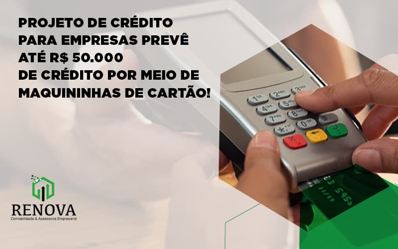 Projeto de crédito para empresas prevê até R$ 50.000 de crédito por meio de maquininhas de cartão!